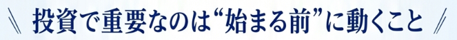 投資で重要なのは“始まる前”に動くこと